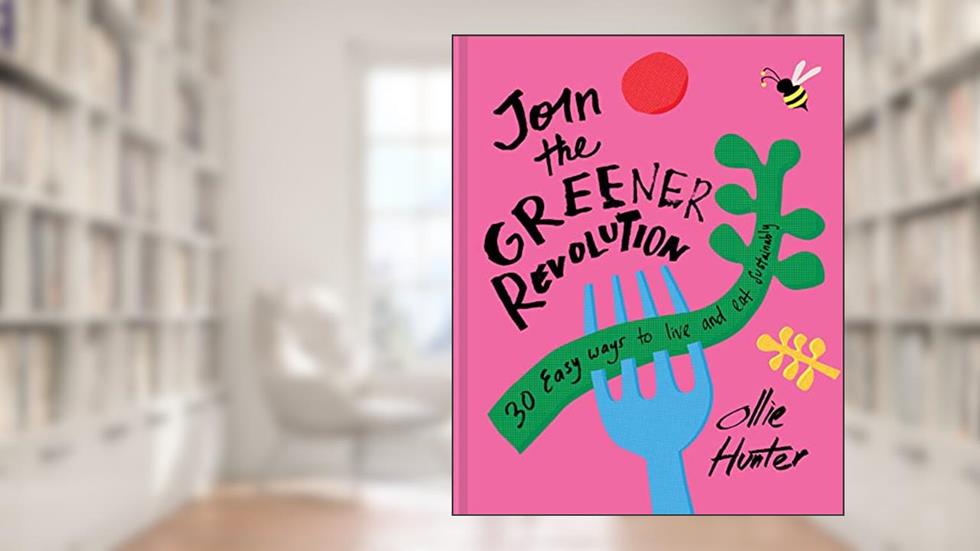Join the Greener Revolution: 30 Easy ways to eat and live sustainably, written by Ollie Hunter