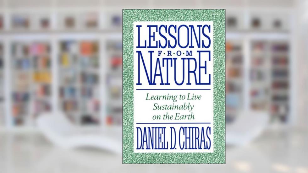 Lessons from Nature: Learning To Live Sustainably On The Earth, written by Daniel Chiras