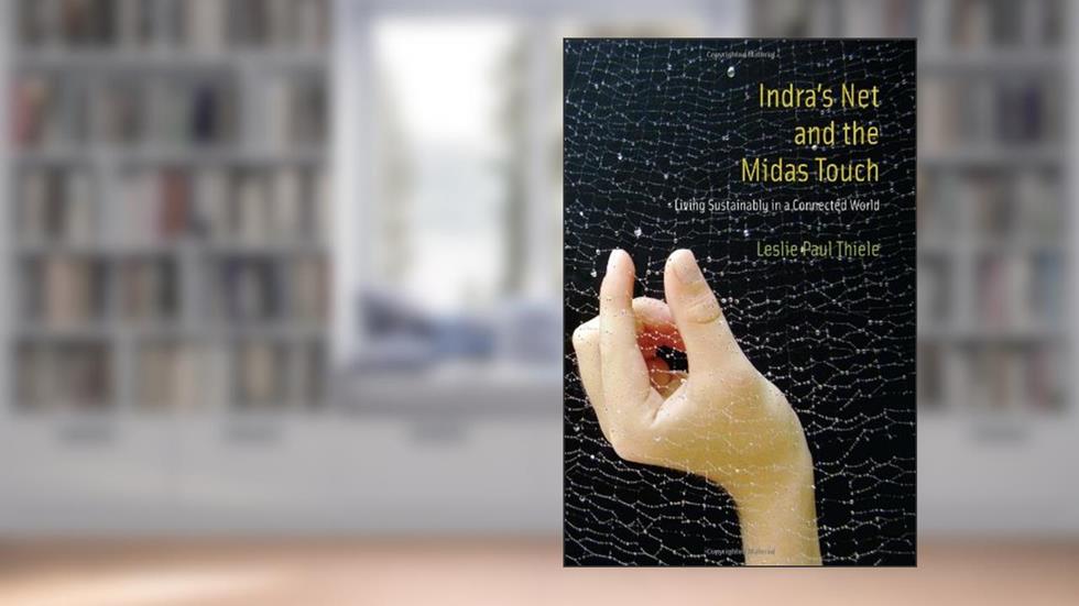 Indra's Net and the Midas Touch: Living Sustainably in a Connected World (Mit Press), written by Leslie Paul Thiele