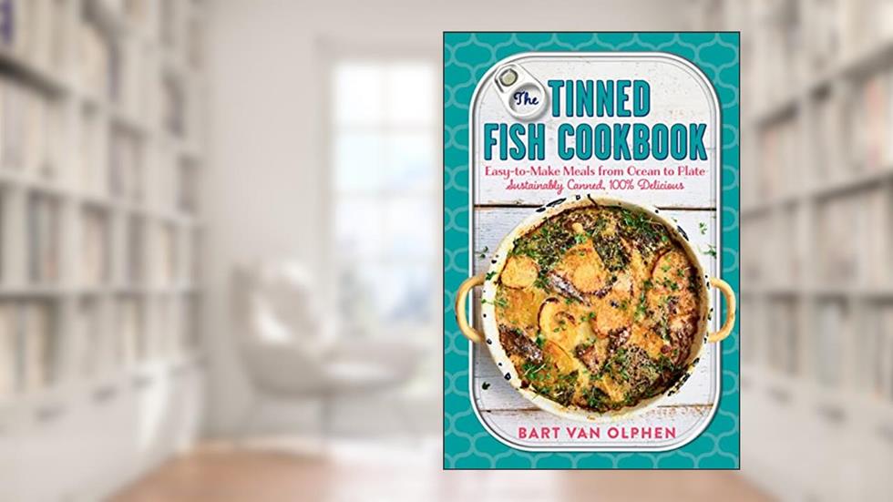 The Tinned Fish Cookbook: Easy-to-Make Meals from Ocean to Plate - Sustainably Canned, 100% Delicious, written by Bart van Olphen
