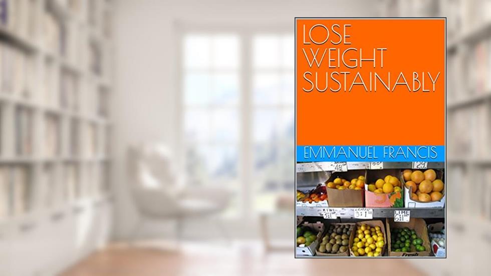 LOSE WEIGHT SUSTAINABLY, written by EMMANUEL Francis