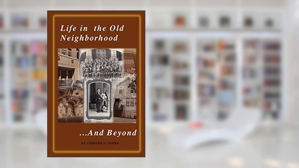 Life in the Old Neighborhood...And Beyond, written by Chester D. Parks