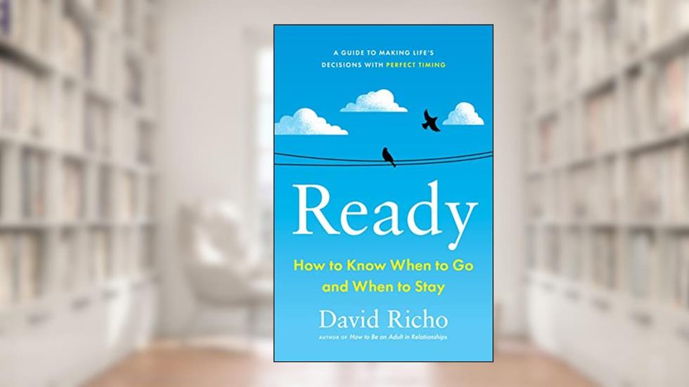 Ready: How to Know When to Go and When to Stay, written by David Richo
