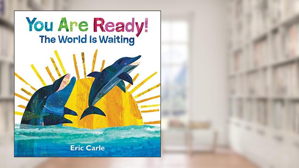 You Are Ready!: The World Is Waiting, written by Eric Carle