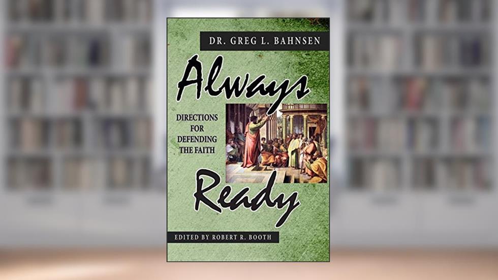 Always Ready: Directions for Defending the Faith, written by Greg L Bahnsen