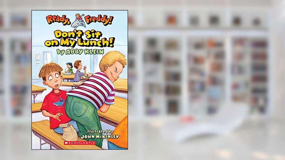 Don't Sit on My Lunch! (Ready, Freddy! #4), written by Abby Klein