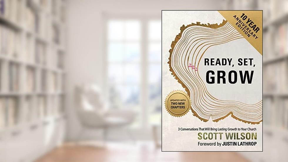 Ready, Set, Grow: 3 Conversations That Will Bring Lasting Growth to Your Church, written by Scott Wilson