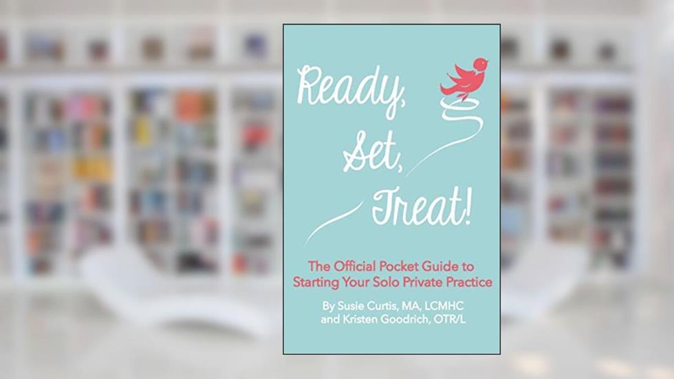 Ready, Set, Treat!: The Official Pocket Guide to Starting Your Solo Private Practice, written by Kristen Goodrich; Susie Curtis