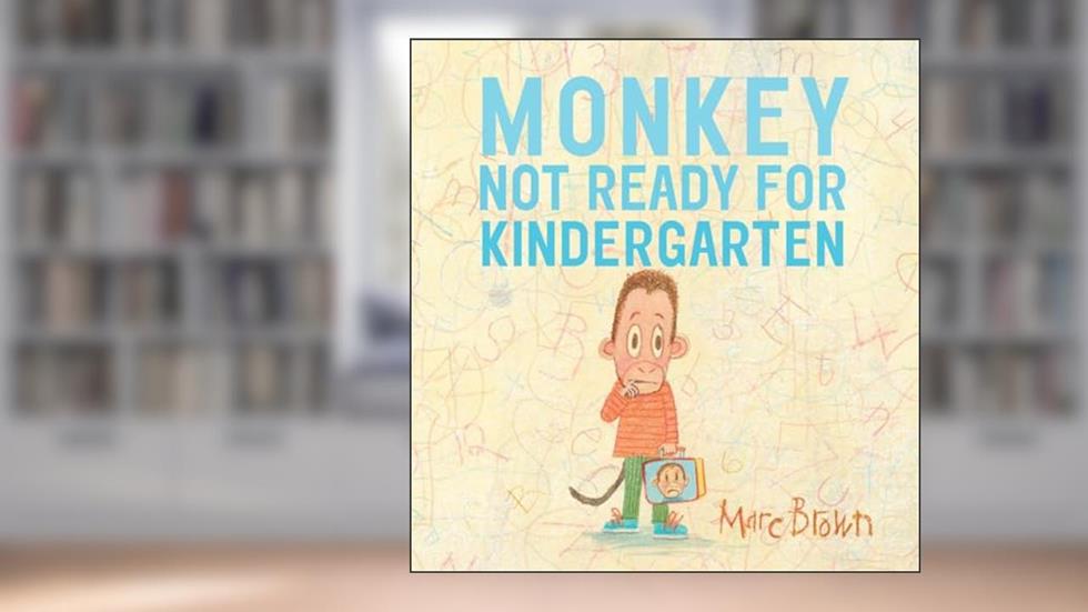 Monkey: Not Ready for Kindergarten, written by Marc Brown
