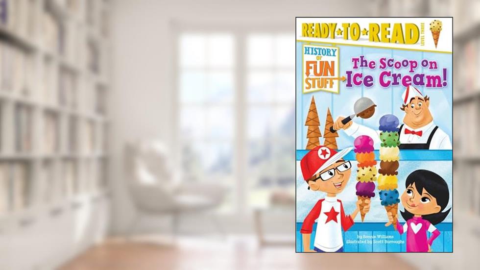 The Scoop on Ice Cream!: Ready-to-Read Level 3 (History of Fun Stuff), written by Bonnie Williams