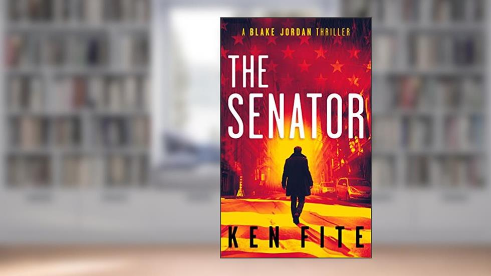 The Senator: A Blake Jordan Thriller (The Blake Jordan Series Book 1), written by Ken Fite