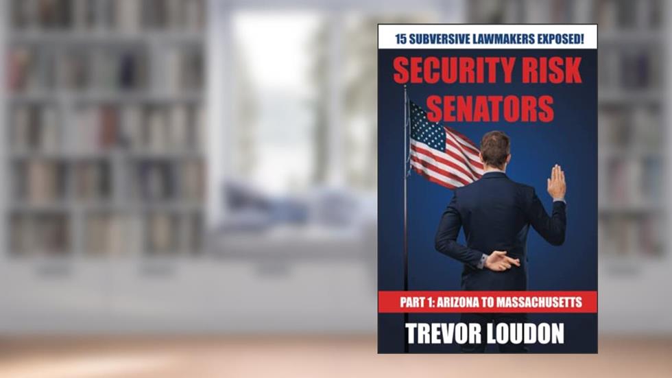 Security Risk Senators: Part 1: Arizona to Massachusetts, written by Trevor Loudon