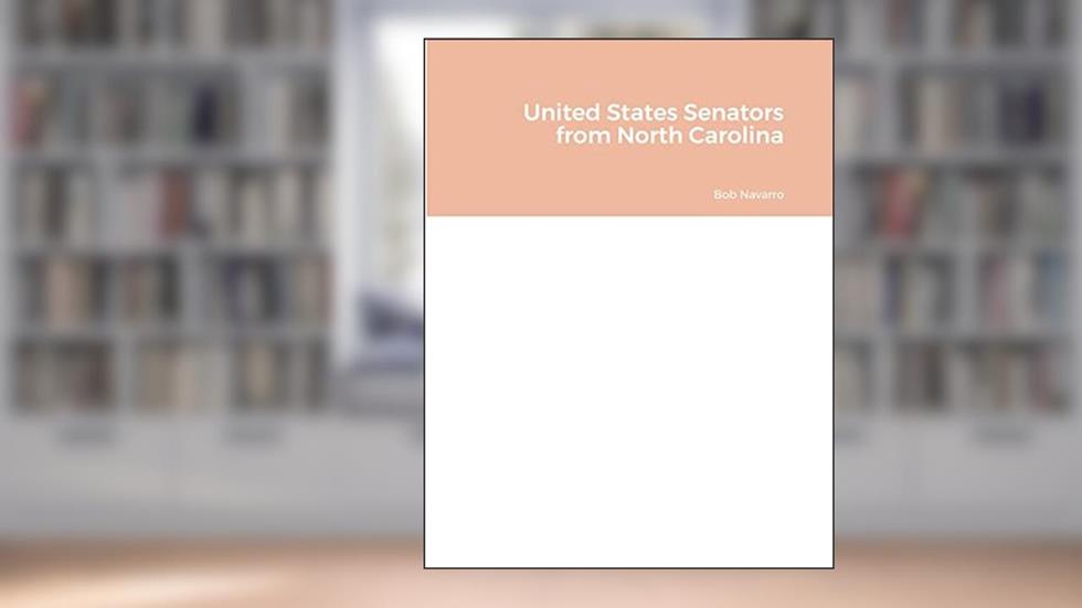United States Senators from North Carolina, written by Bob Navarro