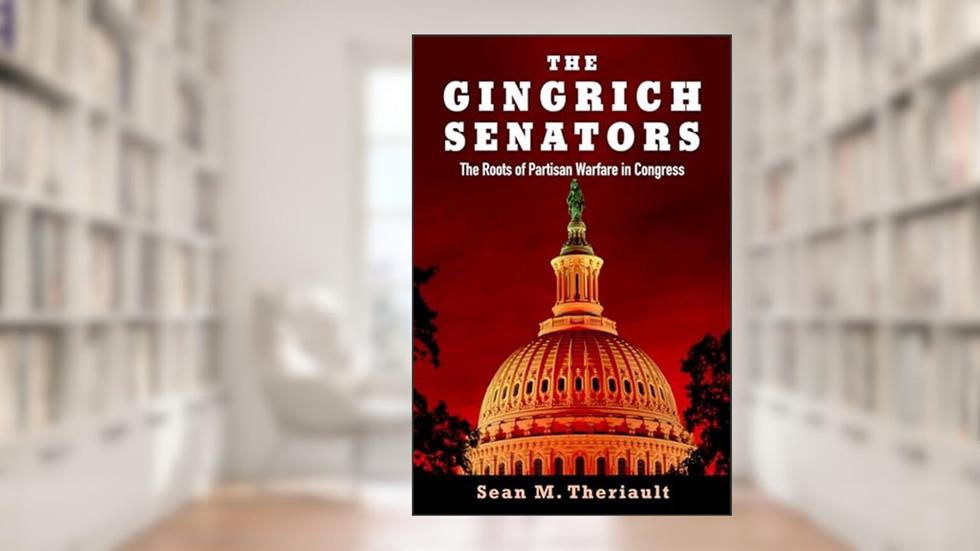 The Gingrich Senators: The Roots of Partisan Warfare in Congress, written by Sean M. Theriault