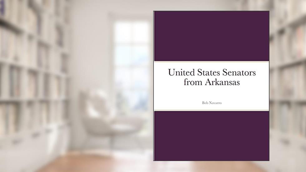 United States Senators from Arkansas, written by Bob Navarro