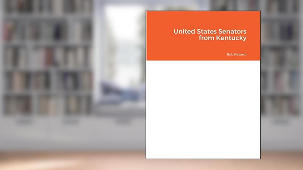 United States Senators from Kentucky, written by Bob Navarro