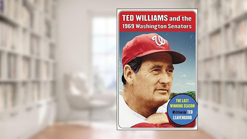 Ted Williams and the 1969 Washington Senators: The Last Winning Season, written by Ted Leavengood
