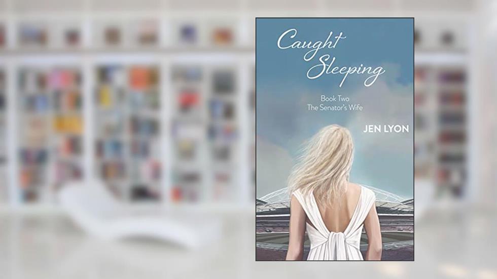 Caught Sleeping: The Senator's Wife Series Book II, written by Jen Lyon