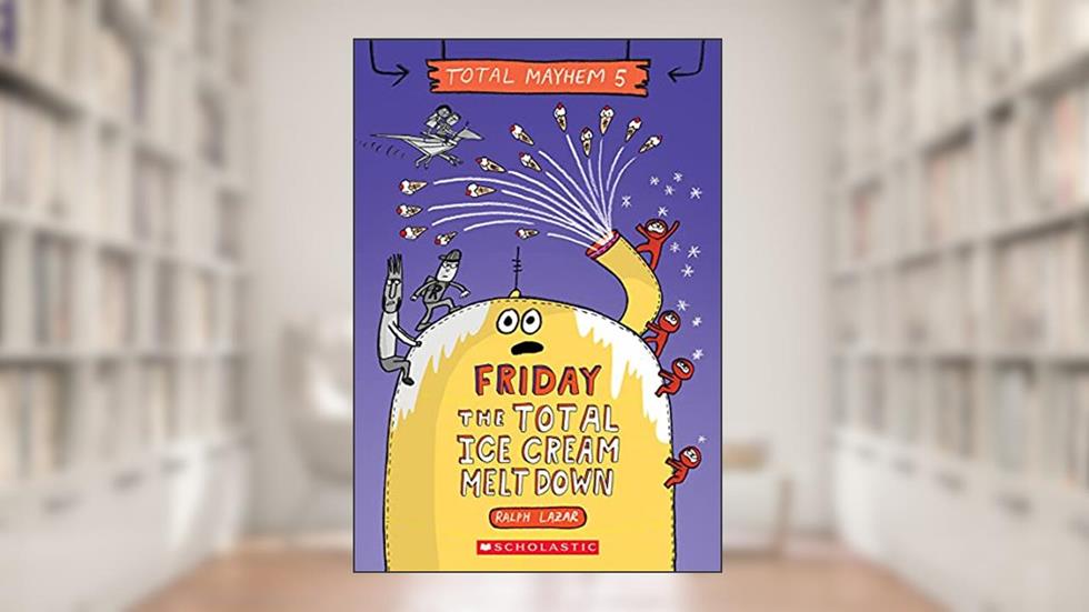 Friday - The Total Ice Cream Meltdown (Total Mayhem #5), written by Ralph Lazar