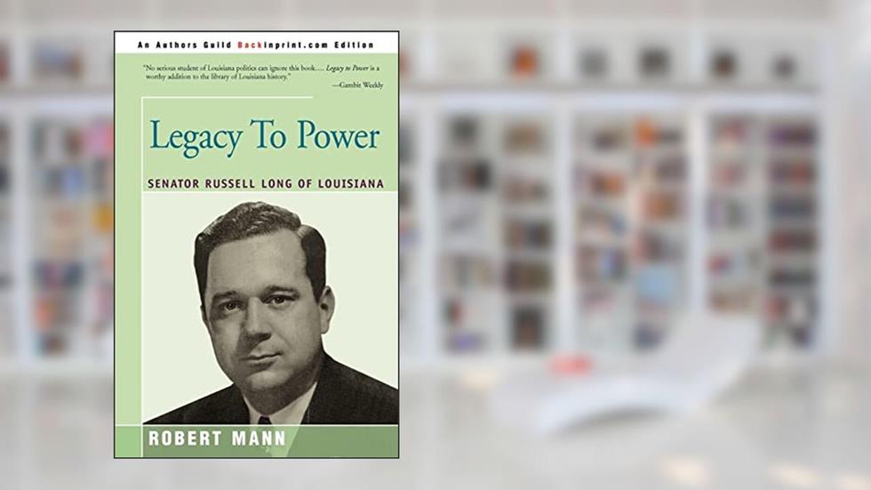 Legacy To Power: Senator Russell Long of Louisiana, written by Robert Mann