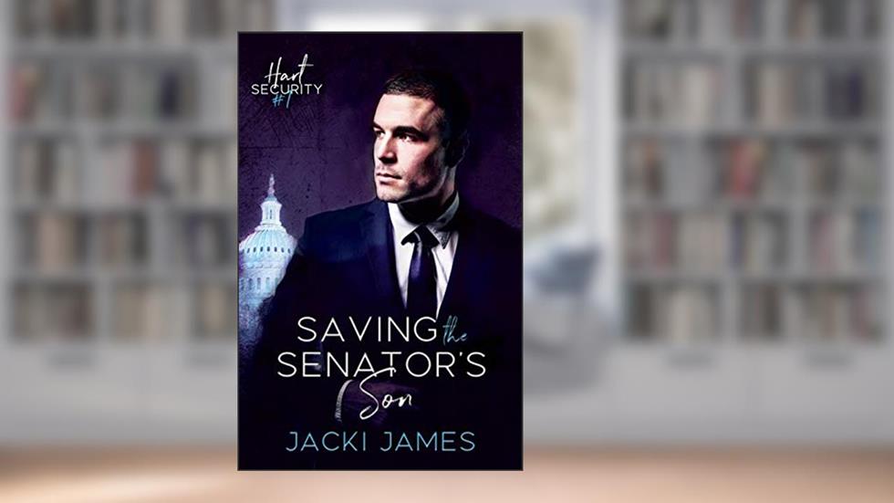 Saving the Senator's Son: An MM Bodyguard Romance (Hart Security Book 1), written by Jacki James