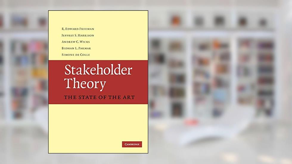 Stakeholder Theory: The State of the Art, written by R. Edward Freeman; Jeffrey S. Harrison; Andrew C. Wicks; Bidhan L. Parmar; Simone de Colle