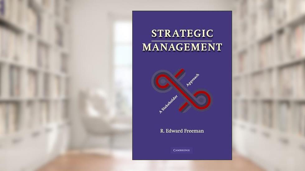 Strategic Management: A Stakeholder Approach, written by R. Edward Freeman