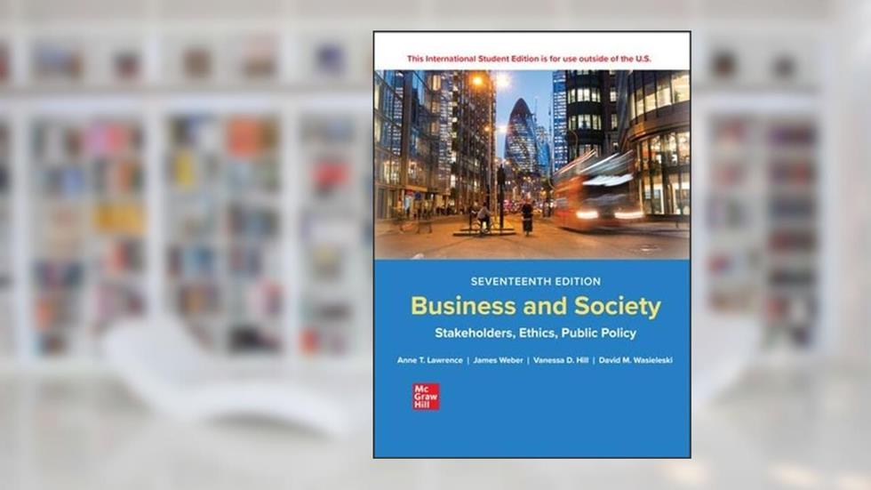 ISE Business and Society: Stakeholders, Ethics, Public Policy, written by Anne T. Lawrence; James Weber