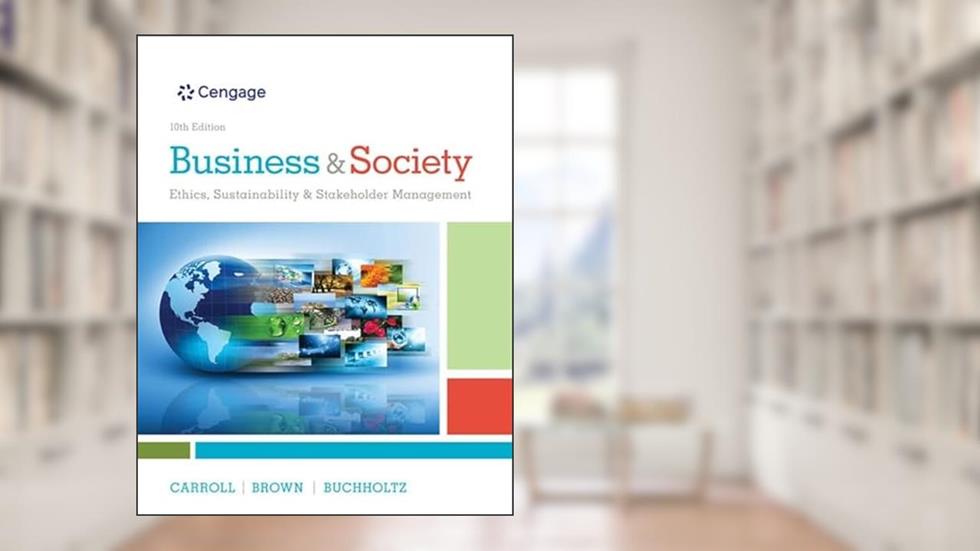 Business & Society: Ethics, Sustainability & Stakeholder Management, written by Archie Carroll; Jill Brown; Ann Buchholtz