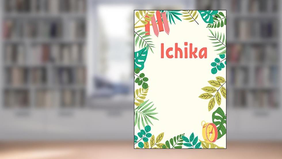Ichika: Composition Notebook Gift, Ichika name gifts, Personalized Journal Gift for Ichika, Gift Idea for Ichika, 120 Pages, written by Ichikakas Publications