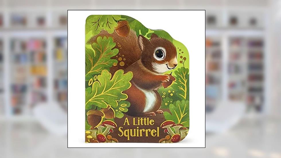 A Little Squirrel - An Animal-Shaped Children's Board Book, Ages 1-5, written by Cottage Door Press