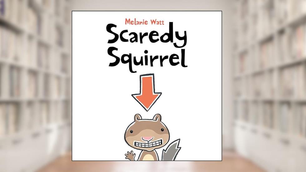 Scaredy Squirrel, written by Melanie Watt