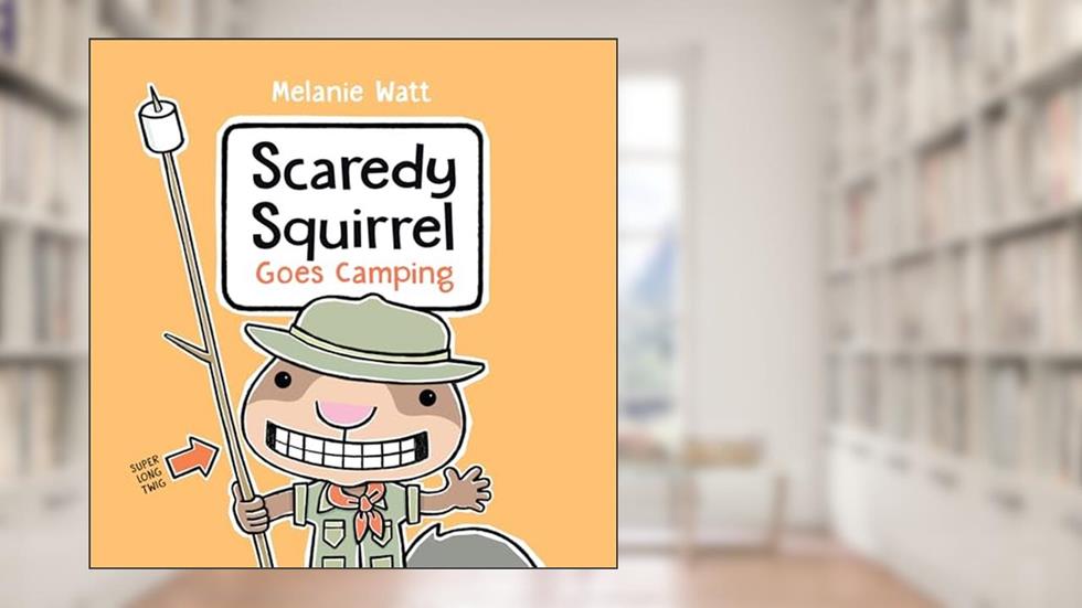 Scaredy Squirrel Goes Camping, written by Melanie Watt