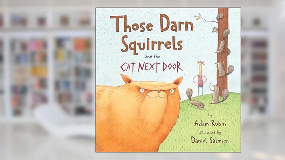 Those Darn Squirrels and the Cat Next Door, written by Adam Rubin