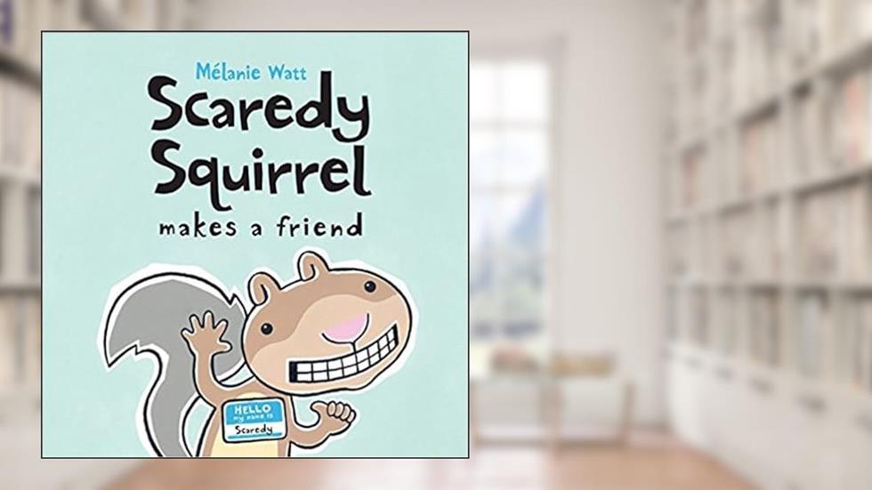 Scaredy Squirrel Makes a Friend, written by Melanie Watt