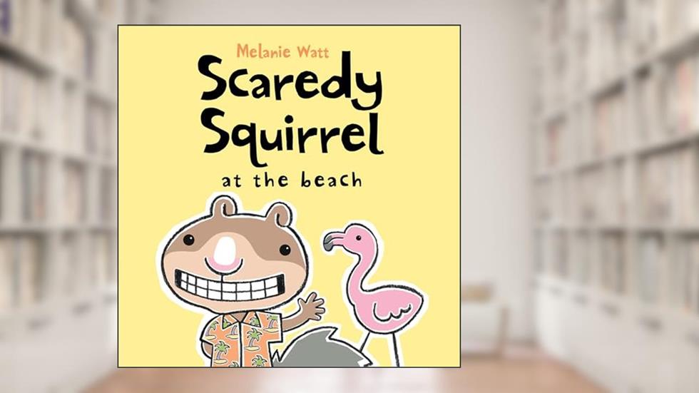 Scaredy Squirrel at the Beach, written by Melanie Watt