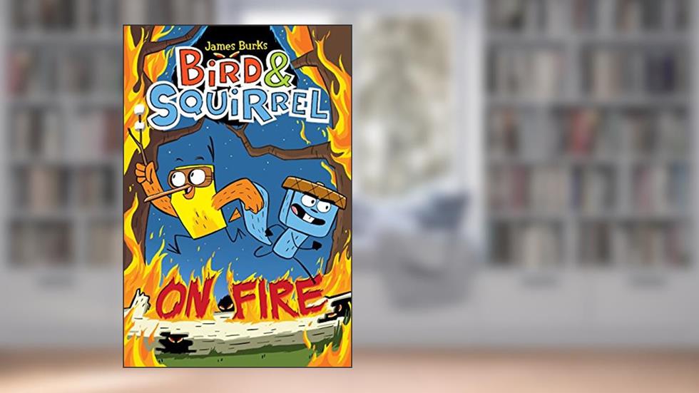 Bird & Squirrel On Fire: A Graphic Novel (Bird & Squirrel #4), written by James Burks