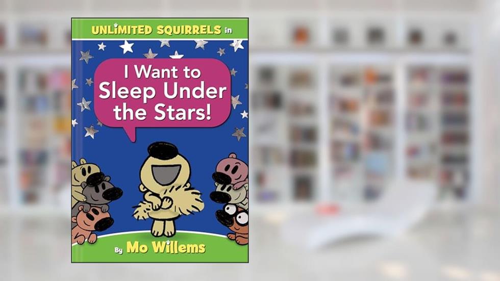 I Want to Sleep Under the Stars!-An Unlimited Squirrels Book, written by Mo Willems
