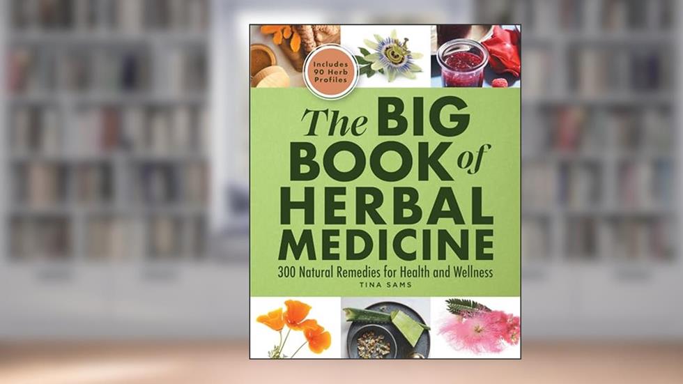 The Big Book of Herbal Medicine: 300 Natural Remedies for Health and Wellness, written by Tina Sams