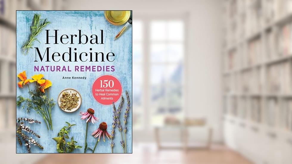 Herbal Medicine Natural Remedies: 150 Herbal Remedies to Heal Common Ailments, written by Anne Kennedy