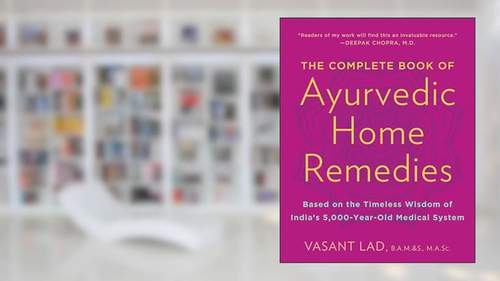 The Complete Book of Ayurvedic Home Remedies: Based on the Timeless Wisdom of India's 5,000-Year-Old Medical System, written by Vasant Lad