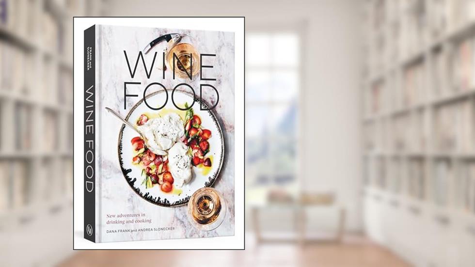 Wine Food: New Adventures in Drinking and Cooking [A Recipe Book], written by Dana Frank; Andrea Slonecker