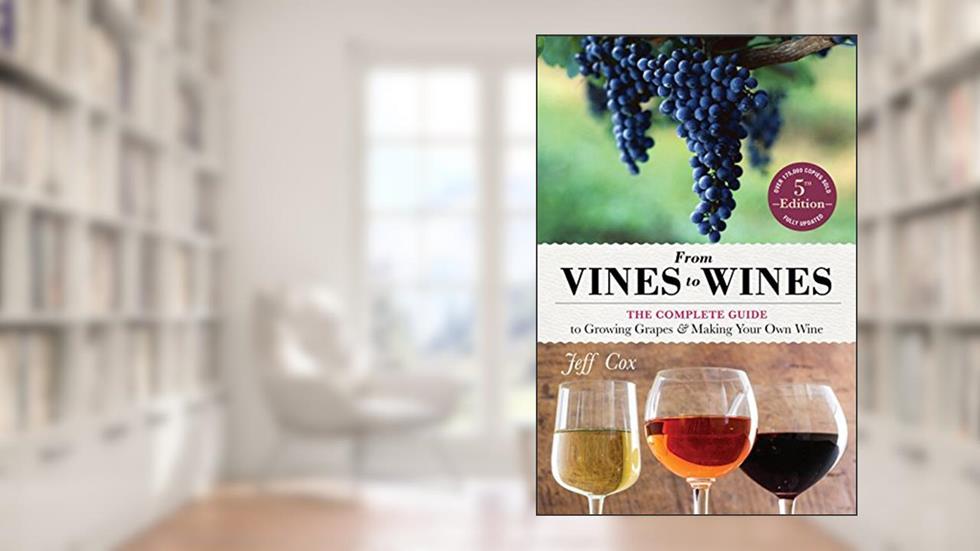 From Vines to Wines, 5th Edition: The Complete Guide to Growing Grapes and Making Your Own Wine, written by Jeff Cox