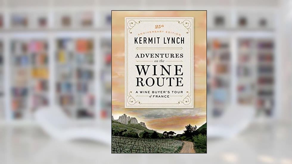 Adventures on the Wine Route: A Wine Buyer's Tour of France (25th Anniversary Edition), written by Kermit Lynch