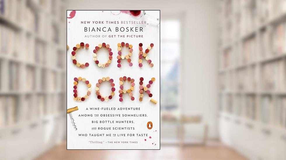 Cork Dork: A Wine-Fueled Adventure Among the Obsessive Sommeliers, Big Bottle Hunters, and Rogue Scientists Who Taught Me to Live for Taste, written by Bianca Bosker