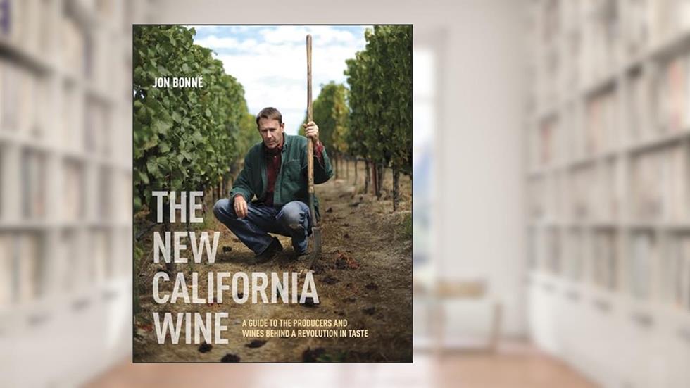 The New California Wine: A Guide to the Producers and Wines Behind a Revolution in Taste, written by Jon Bonné