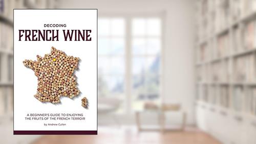Cover from Decoding French Wine: A Beginner's Guide to Enjoying the Fruits of the French Terroir, written by Andrew Cullen