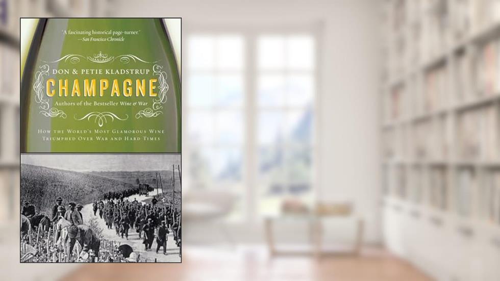 Champagne: How the World's Most Glamorous Wine Triumphed Over War and Hard Times, written by Don Kladstrup; Petie Kladstrup