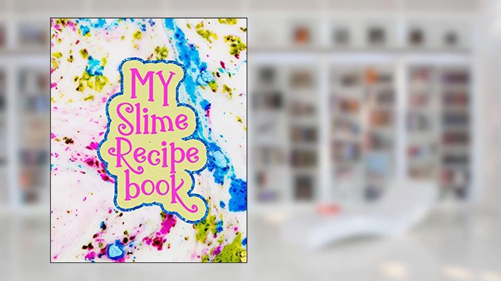 My Slime Recipe Book: Large Format 8x10, 110 pages, soft colorful cover, written by J Journals