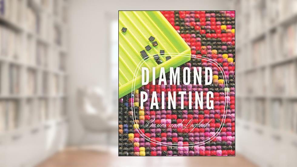 Diamond Painting Basics and Logbook 8x10 120 pages, written by Diamond Painting